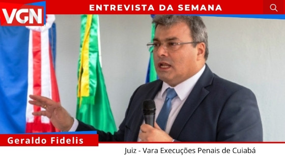 juiz Geraldo Fernandes Fidelis Neto, da Vara de Execuções Penais de Cuiabá.